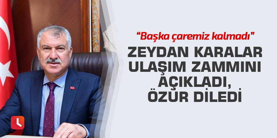 Zeydan Karalar ulaşım zammını açıkladı, özür diledi