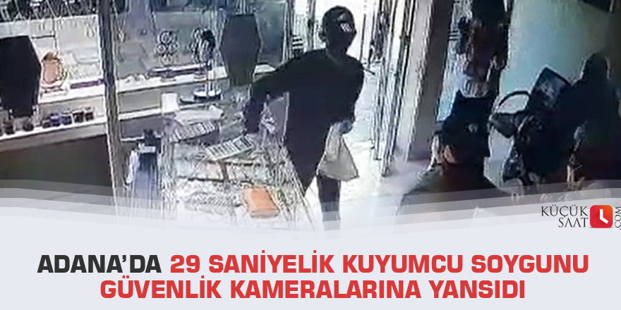 Adana’da 29 saniyelik kuyumcu soygunu güvenlik kameralarına yansıdı