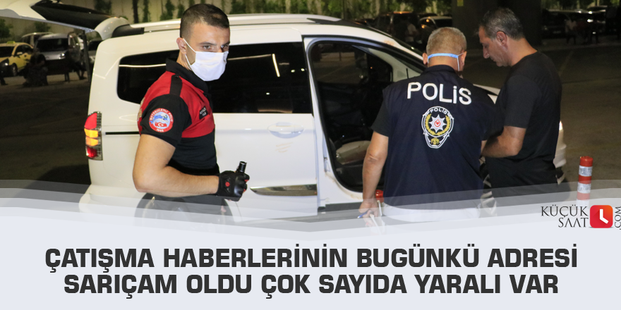 Çatışma haberlerinin bugünkü adresi Sarıçam oldu çok sayıda yaralı var