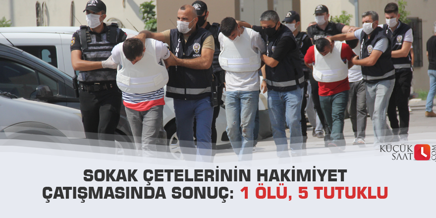 Sokak Çetelerinin hakimiyet çatışmasında sonuç: 1 ölü, 5 tutuklu