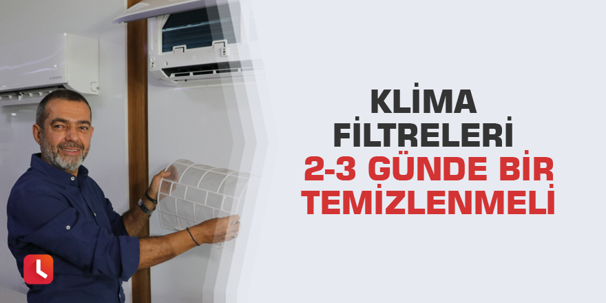 Klima filtreleri 2-3 günde bir temizlenmeli