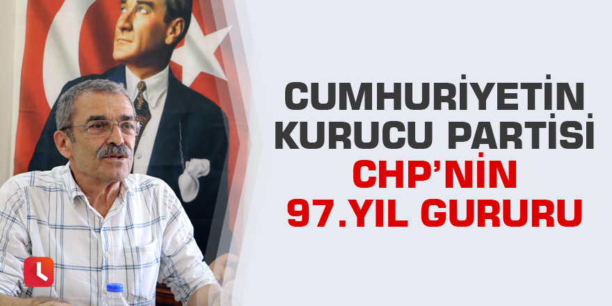 Cumhuriyetin kurucu partisi CHP'nin 97. yıl gururu