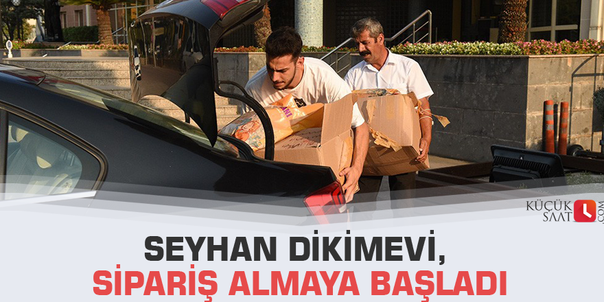 Seyhan Dikimevi, sipariş almaya başladı