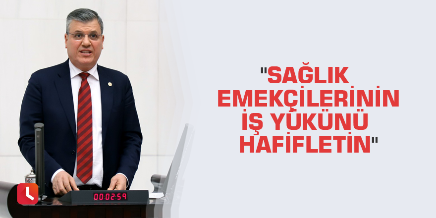 "Sağlık emekçilerinin iş yükünü hafifletin"