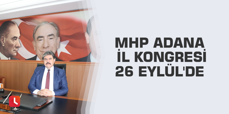 MHP Adana İl Kongresi 26 Eylül'de