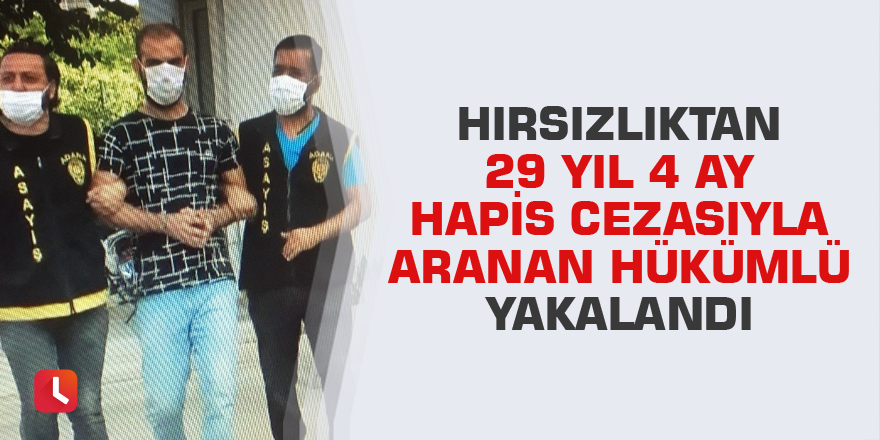 Hırsızlıktan 29 yıl 4 ay hapis cezasıyla aranan hükümlü yakalandı