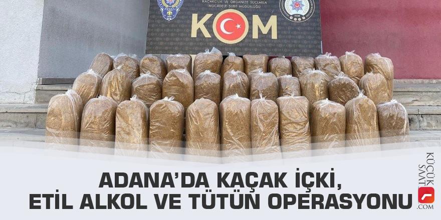 Adana’da kaçak içki ve tütün operasyonu