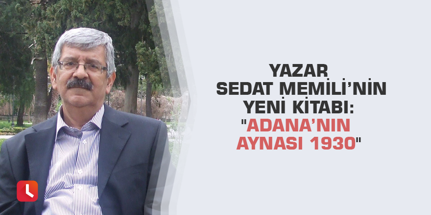 Yazar Sedat Memili’nin yeni kitabı: "Adana’nın Aynası 1930"