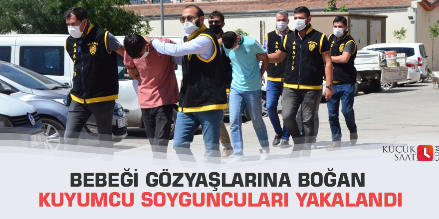 Bebeği gözyaşlarına boğan kuyumcu soyguncuları yakalandı