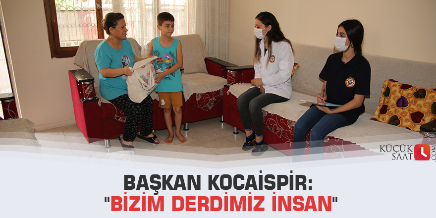 Başkan Kocaispir: "Bizim derdimiz insan"