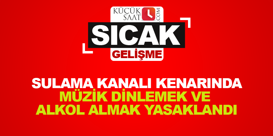 Sulama kanalı kenarında müzik dinlemek ve alkol almak yasaklandı