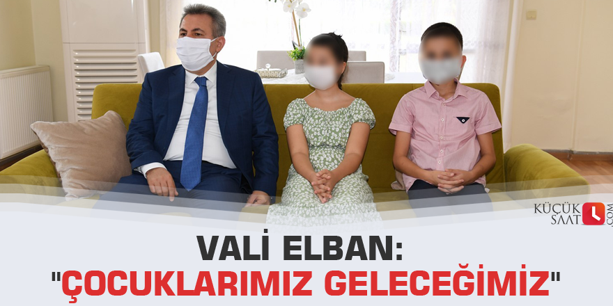 Vali Elban: "Çocuklarımız geleceğimiz"