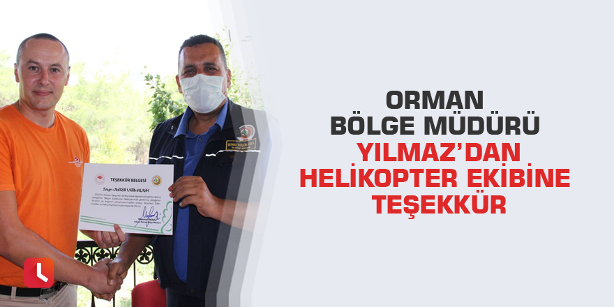 Orman Bölge Müdürü Yılmaz’dan helikopter ekibine teşekkür