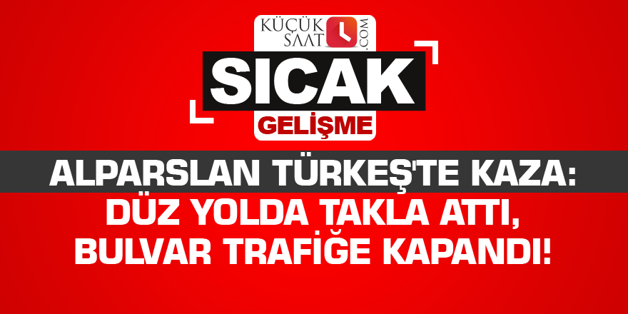 Alparslan Türkeş'te kaza: Düz yolda takla attı, bulvar trafiğe kapandı!