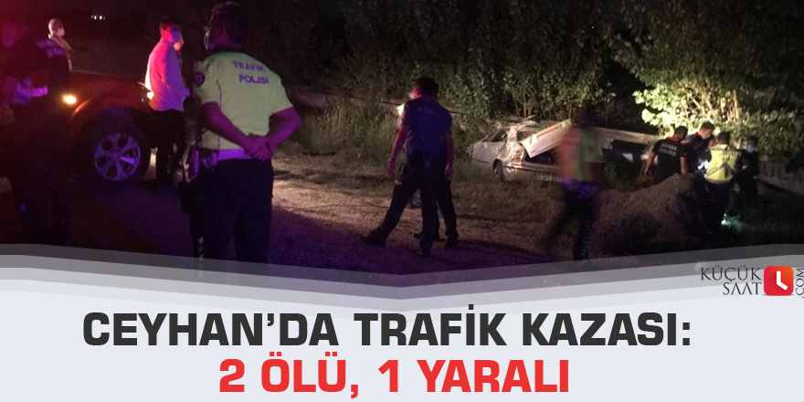 Ceyhan’da trafik kazası: 2 ölü, 1 yaralı