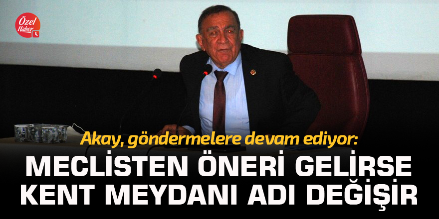 Akay'dan kent meydanının isim değişikliğine yeşil ışık