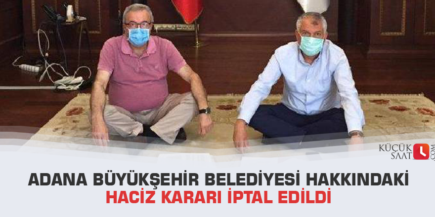 Adana Büyükşehir Belediyesi hakkındaki haciz kararı iptal edildi