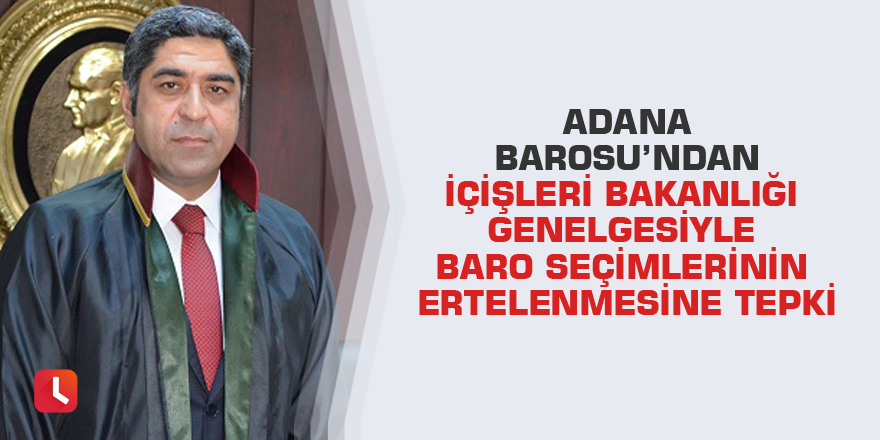 Adana Barosu’ndan İçişleri Bakanlığı Genelgesiyle Baro Seçimlerinin Ertelenmesine Tepki