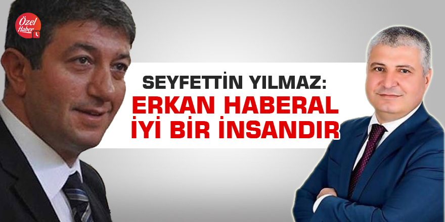 Seyfettin Yılmaz: Erkan Haberal iyi bir insandır