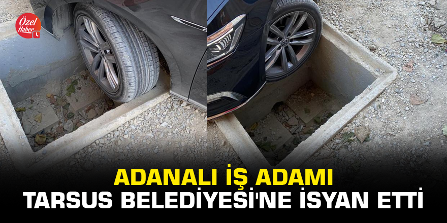 Adanalı iş adamı Tarsus Belediyesi'ne isyan etti