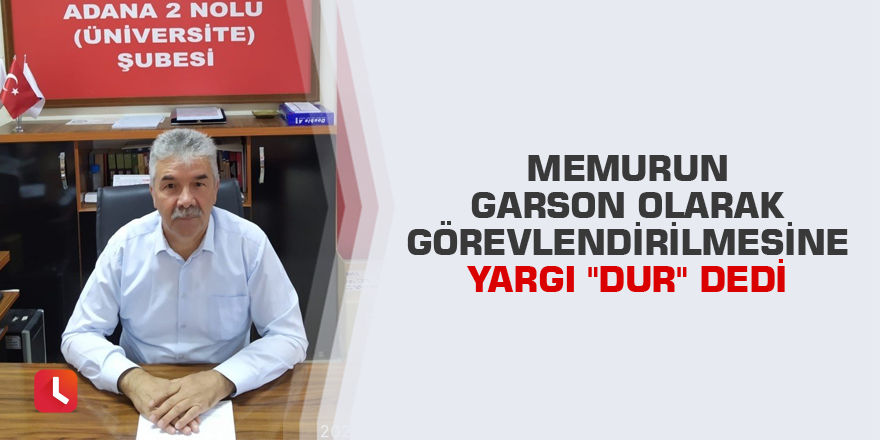 Memurun garson olarak görevlendirilmesine yargı "dur" dedi