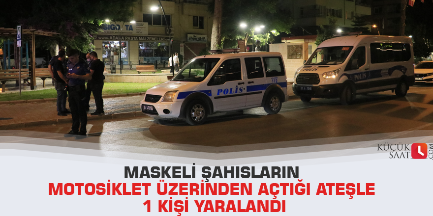 Maskeli şahısların motosiklet üzerinden açtığı ateşle 1 kişi yaralandı