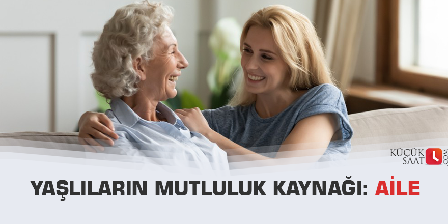 Yaşlıların mutluluk kaynağı: Aile