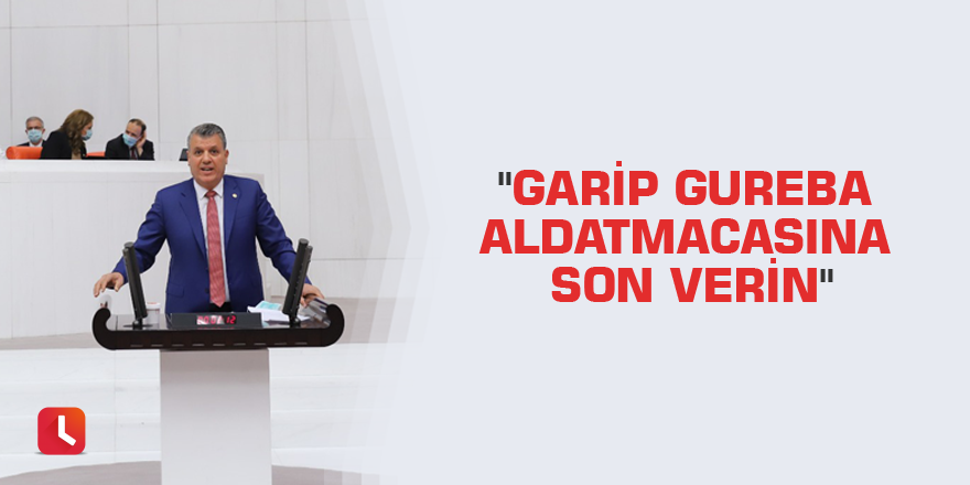 "Garip gureba aldatmacasına son verin"