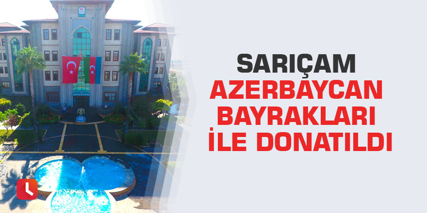 Sarıçam Azerbaycan bayrakları ile donatıldı