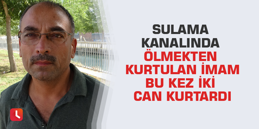 Sulama kanalında ölmekten kurtulan imam bu kez iki can kurtardı