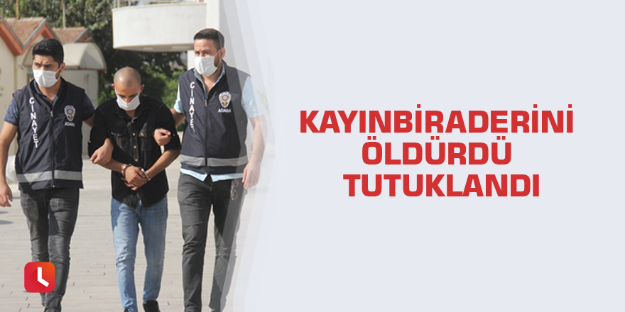 Kayınbiraderini öldürdü tutuklandı