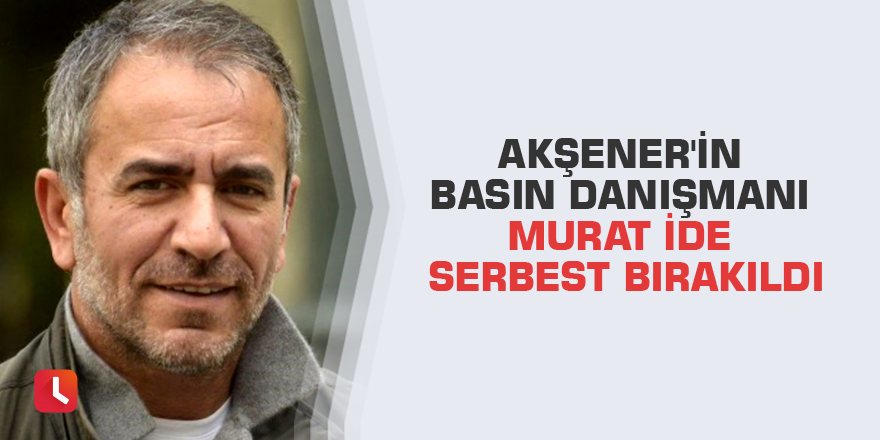 Akşener'in basın danışmanı Murat İde serbest bırakıldı