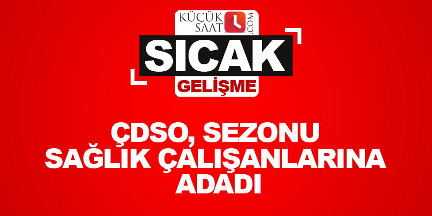 ÇDSO, sezonu sağlık çalışanlarına adadı