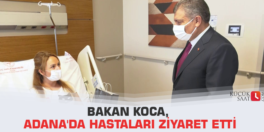 Bakan Koca, Adana'da hastaları ziyaret etti