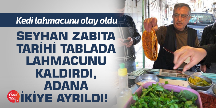 Seyhan Zabıta tarihi tablada lahmacunu kaldırdı, Adana ikiye ayrıldı!