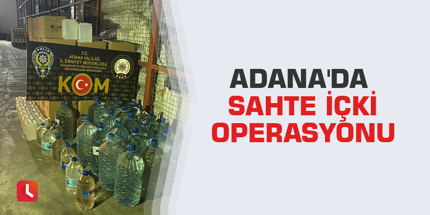 Adana'da sahte içki operasyonu