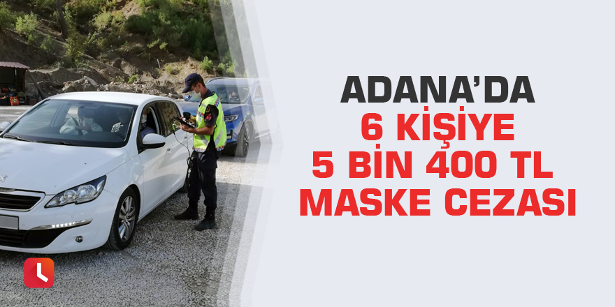 Adana’da 6 kişiye 5 bin 400 TL maske cezası