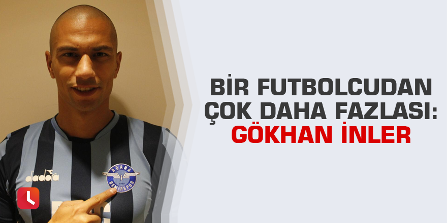 Bir futbolcudan çok daha fazlası: Gökhan İnler