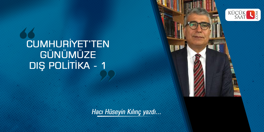 Cumhuriyet’ten günümüze dış politika - 1