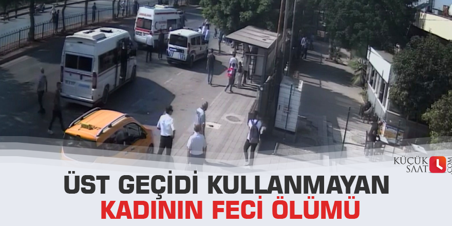 Üst geçidi kullanmayan kadının feci ölümü