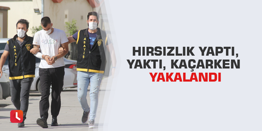 Hırsızlık yaptı, yaktı, kaçarken yakalandı