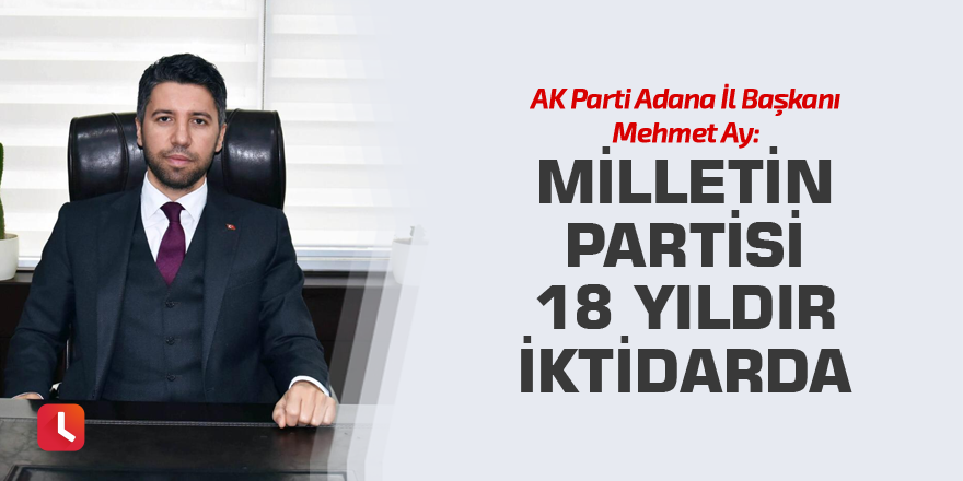 “Milletin Partisi 18 Yıldır İktidarda”