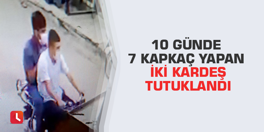 10 günde 7 kapkaç yapan iki kardeş tutuklandı