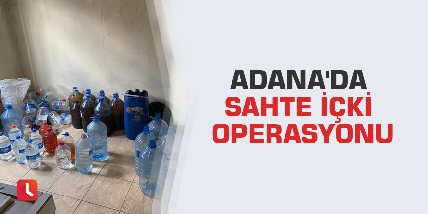 Adana'da sahte içki operasyonu