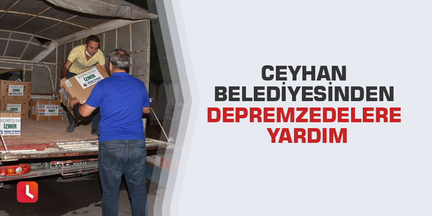 Ceyhan Belediyesinden depremzedelere yardım