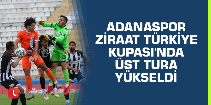 Adanaspor Ziraat Türkiye Kupası'nda üst tura yükseldi