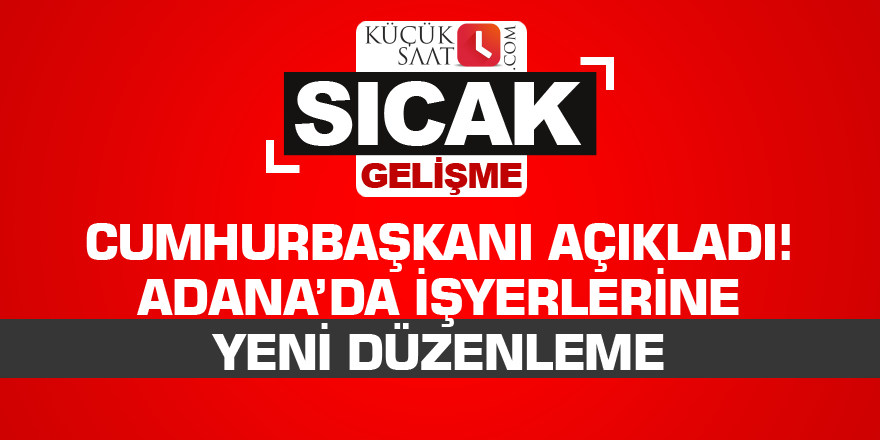 Cumhurbaşkanı açıkladı! Adana’da işyerlerine yeni düzenleme