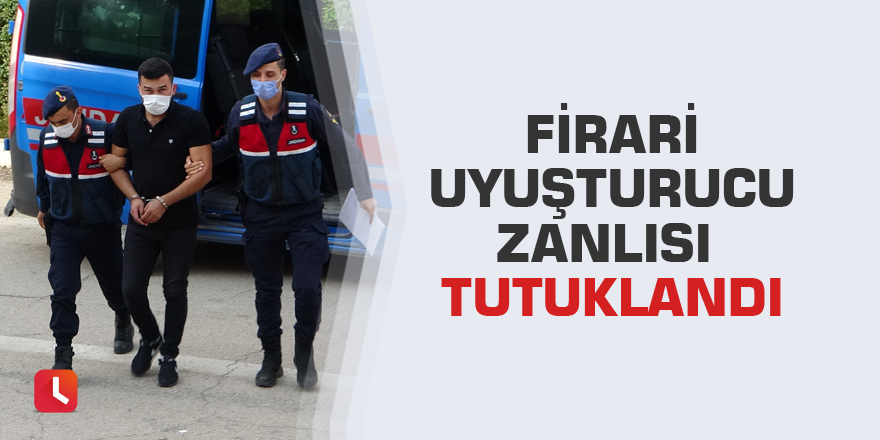 Firari uyuşturucu zanlısı tutuklandı