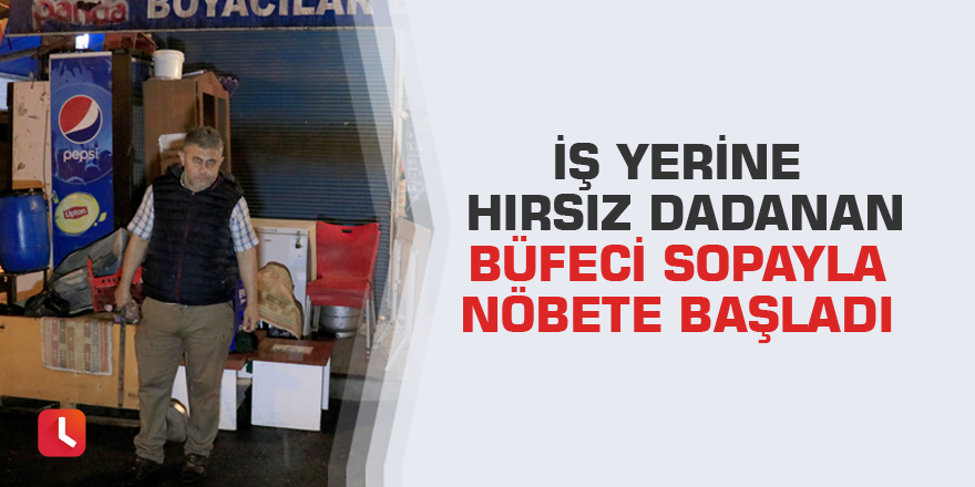 İş yerine hırsız dadanan büfeci sopayla nöbete başladı