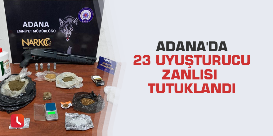 Adana'da 23 uyuşturucu zanlısı tutuklandı